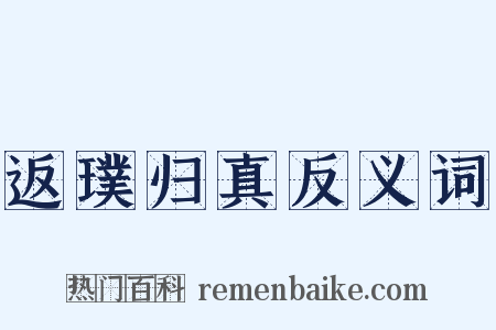 返璞归真反义词是什么意思的图片